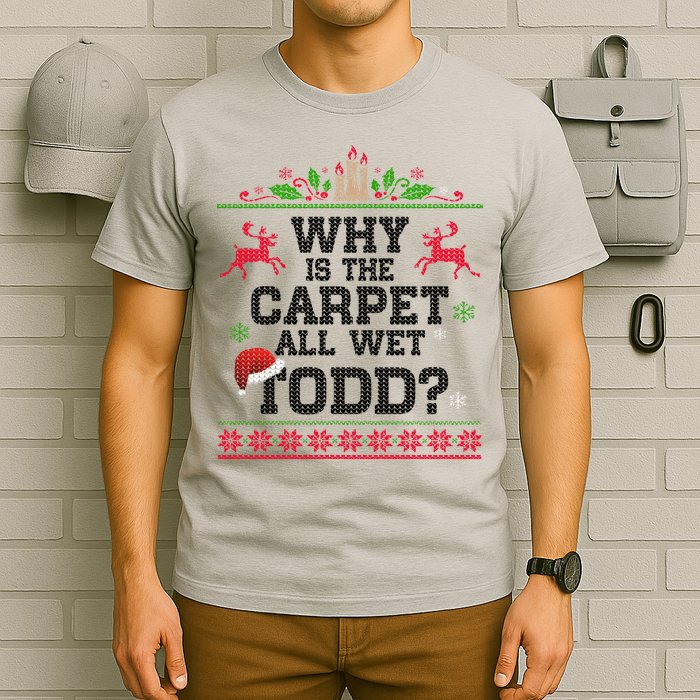 Why Is The Carpet All Wet, TODD Ugly Christmas Sweater T-Shirt