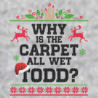 Why Is The Carpet All Wet, TODD Ugly Christmas Sweater T-Shirt