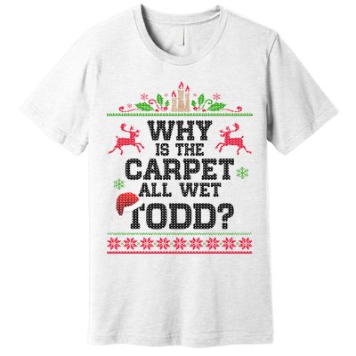 Why Is The Carpet All Wet, TODD Ugly Christmas Sweater Premium T-Shirt