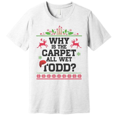 Why Is The Carpet All Wet, TODD Ugly Christmas Sweater Premium T-Shirt