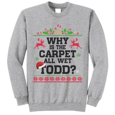 Why Is The Carpet All Wet, TODD Ugly Christmas Sweater Tall Sweatshirt
