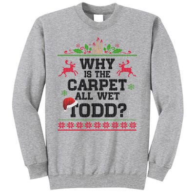 Why Is The Carpet All Wet, TODD Ugly Christmas Sweater Tall Sweatshirt