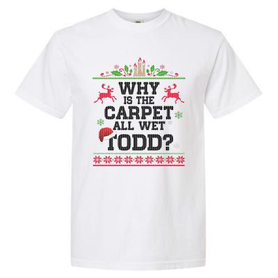 Why Is The Carpet All Wet, TODD Ugly Christmas Sweater Garment-Dyed Heavyweight T-Shirt