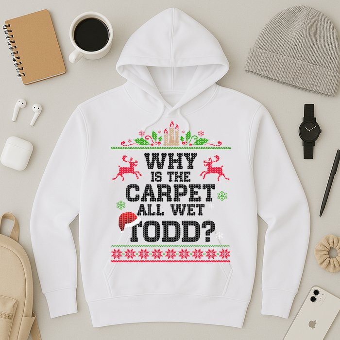 Why Is The Carpet All Wet, TODD Ugly Christmas Sweater Hoodie