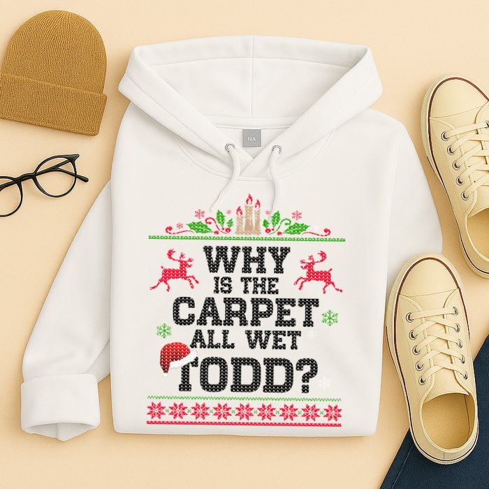 Why Is The Carpet All Wet, TODD Ugly Christmas Sweater Hoodie