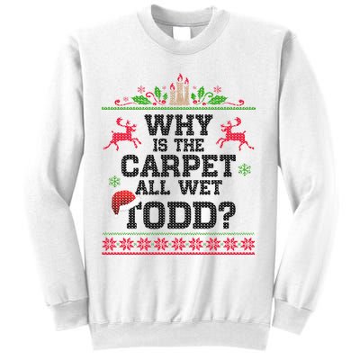 Why Is The Carpet All Wet, TODD Ugly Christmas Sweater Sweatshirt
