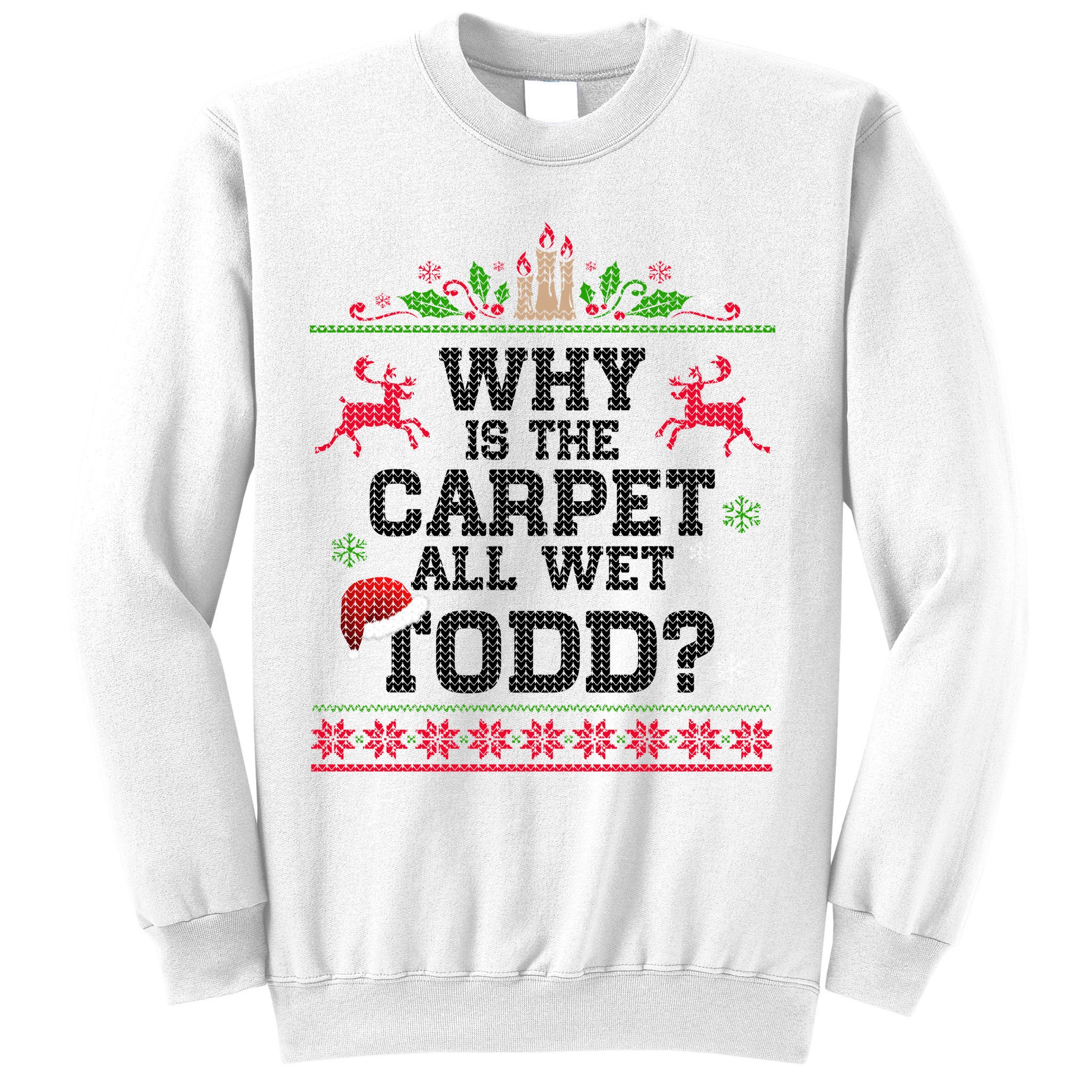 Why Is The Carpet All Wet, TODD Ugly Christmas Sweater Sweatshirt