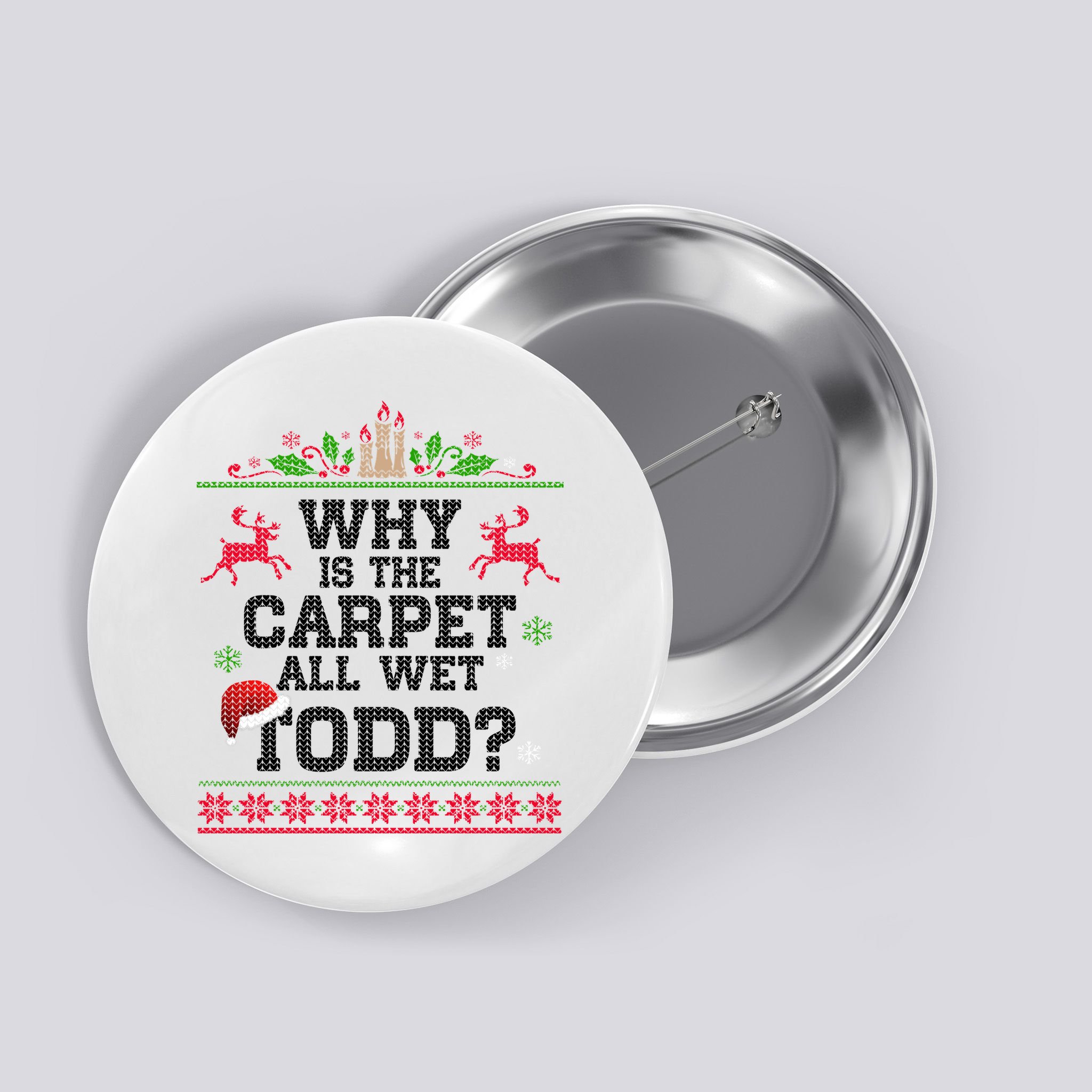 Why Is The Carpet All Wet, TODD Ugly Christmas Sweater Button