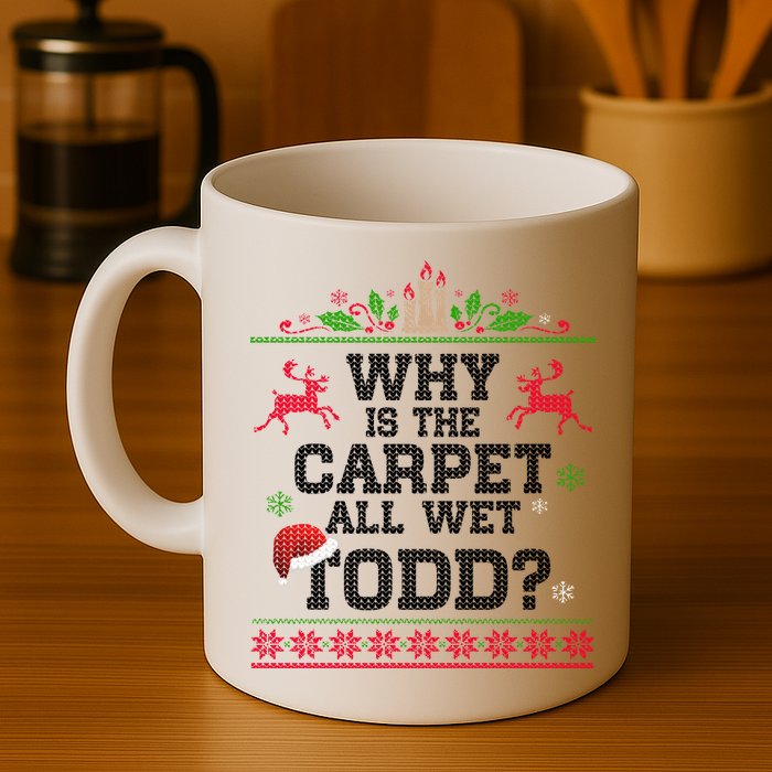 Why Is The Carpet All Wet, TODD Ugly Christmas Sweater Mug