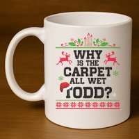 Why Is The Carpet All Wet, TODD Ugly Christmas Sweater 11oz C Handle Ceramic Mug