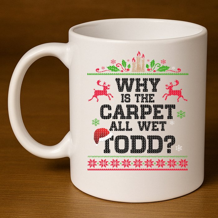 Why Is The Carpet All Wet, TODD Ugly Christmas Sweater 11oz C Handle Ceramic Mug