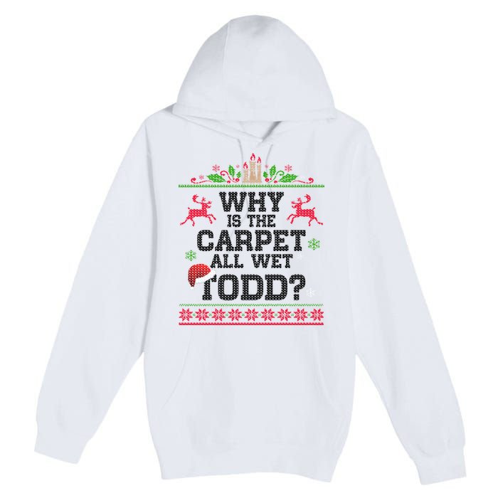Why Is The Carpet All Wet, TODD Ugly Christmas Sweater Premium Pullover Hoodie