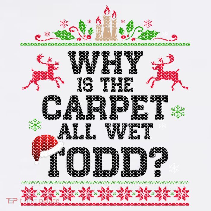 Why Is The Carpet All Wet, TODD Ugly Christmas Sweater Poster