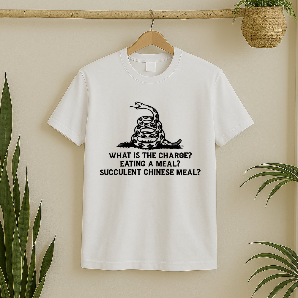 What Is The Charge Eating A Meal A Succulent Chinese Meal T-Shirt