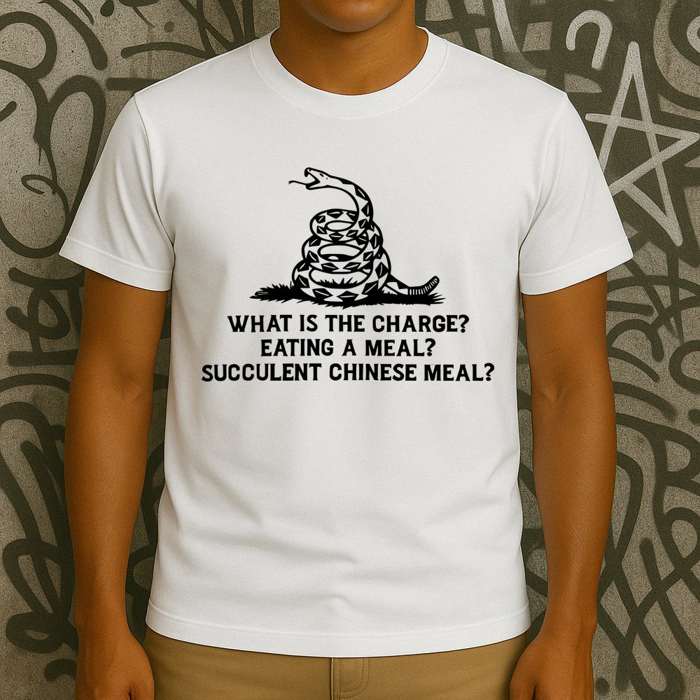 What Is The Charge Eating A Meal A Succulent Chinese Meal T-Shirt