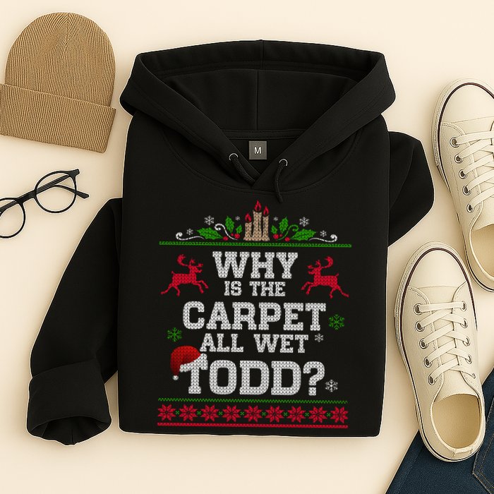 Why Is The Carpet All Wet Todd Funny Ugly Christmas Hoodie