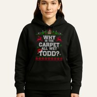 Why Is The Carpet All Wet Todd Funny Ugly Christmas Hoodie