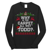 Why Is The Carpet All Wet Todd Funny Ugly Christmas Long Sleeve Shirt