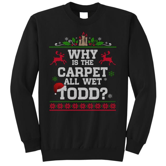 Why Is The Carpet All Wet Todd Funny Ugly Christmas Sweatshirt