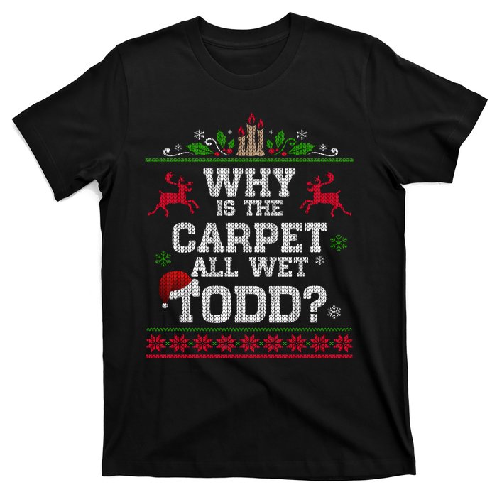 Why Is The Carpet All Wet Todd Funny Ugly Christmas T-Shirt