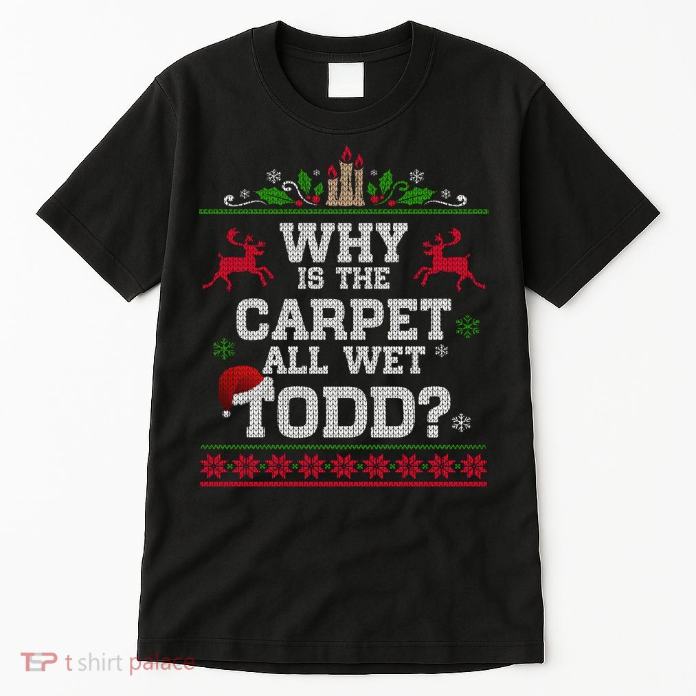 Why Is The Carpet All Wet Todd Funny Ugly Christmas Tall T-Shirt