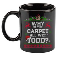Why Is The Carpet All Wet Todd Funny Ugly Christmas 11oz C Handle Ceramic Mug