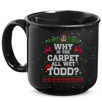 Why Is The Carpet All Wet Todd Funny Ugly Christmas 15oz Campfire Ceramic Mug
