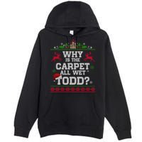 Why Is The Carpet All Wet Todd Funny Ugly Christmas Premium Pullover Hoodie