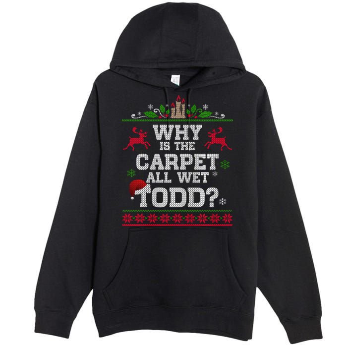 Why Is The Carpet All Wet Todd Funny Ugly Christmas Premium Pullover Hoodie