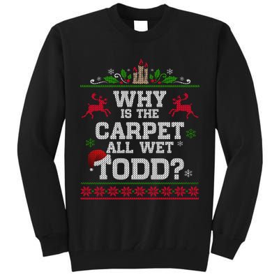 Why Is The Carpet All Wet Todd Funny Ugly Christmas Tall Sweatshirt