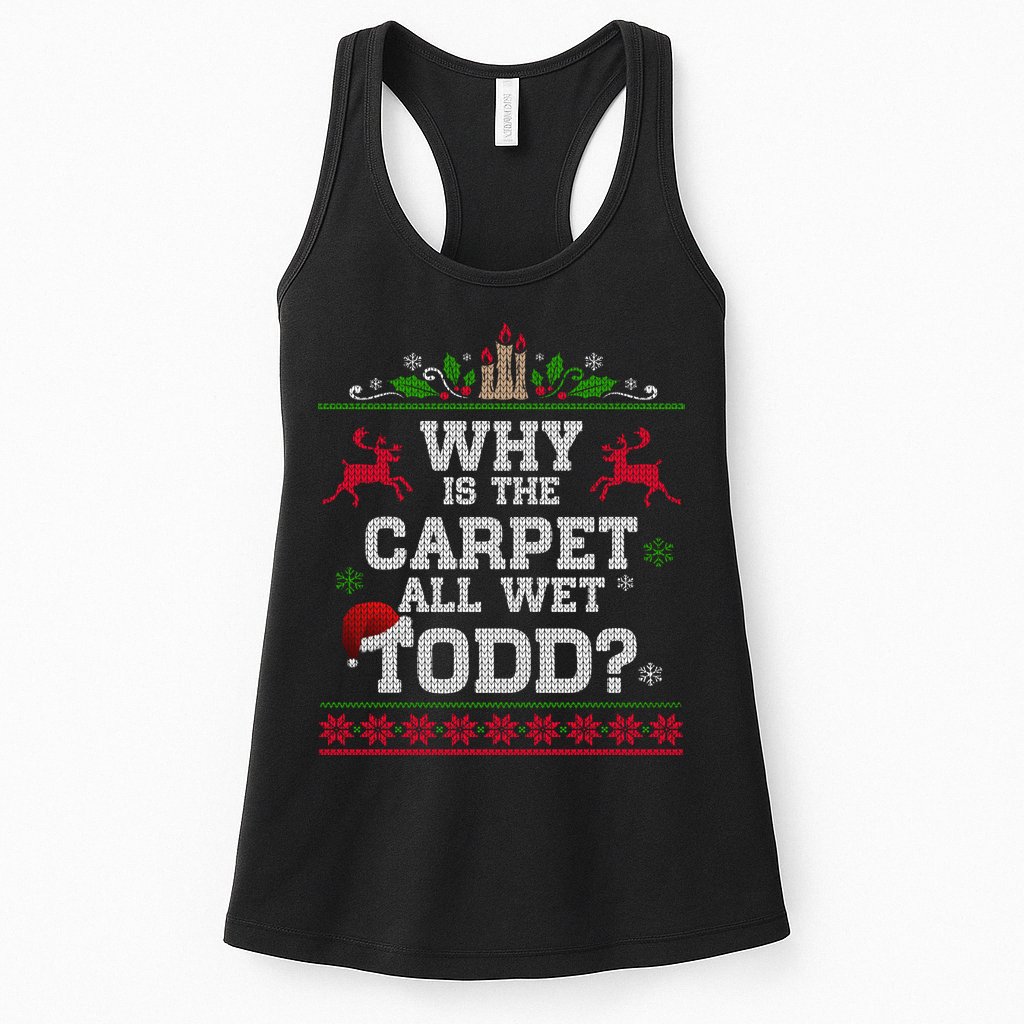 Why Is The Carpet All Wet Todd Funny Ugly Christmas Womens Tank Top