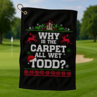 Why Is The Carpet All Wet Todd Funny Ugly Christmas Golf Towel