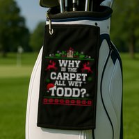 Why Is The Carpet All Wet Todd Funny Ugly Christmas Golf Towel