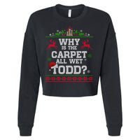 Why Is The Carpet All Wet Todd Funny Ugly Christmas Cropped Pullover Crew
