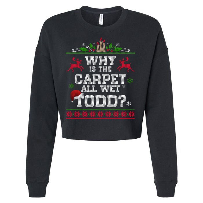 Why Is The Carpet All Wet Todd Funny Ugly Christmas Cropped Pullover Crew