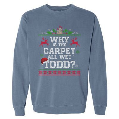 Why Is The Carpet All Wet Todd Funny Ugly Christmas Garment-Dyed Sweatshirt