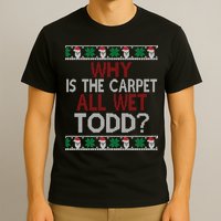Why Is The Carpet All Wet Todd? Couples Matching Christmas T-Shirt