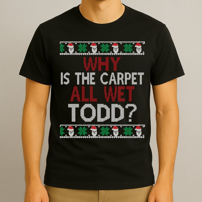 Why Is The Carpet All Wet Todd? Couples Matching Christmas T-Shirt