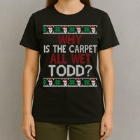 Why Is The Carpet All Wet Todd? Couples Matching Christmas T-Shirt