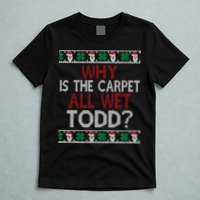 Why Is The Carpet All Wet Todd? Couples Matching Christmas T-Shirt