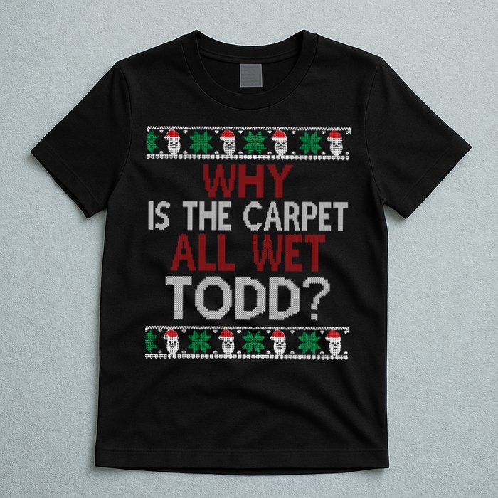 Why Is The Carpet All Wet Todd? Couples Matching Christmas T-Shirt