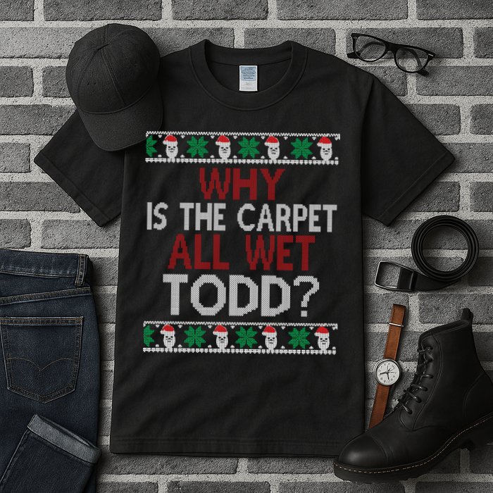Why Is The Carpet All Wet Todd? Couples Matching Christmas Tall T-Shirt