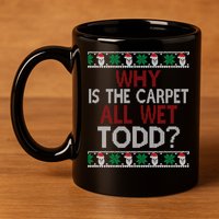 Why Is The Carpet All Wet Todd? Couples Matching Christmas 11oz C Handle Ceramic Mug