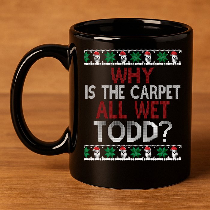 Why Is The Carpet All Wet Todd? Couples Matching Christmas 11oz C Handle Ceramic Mug