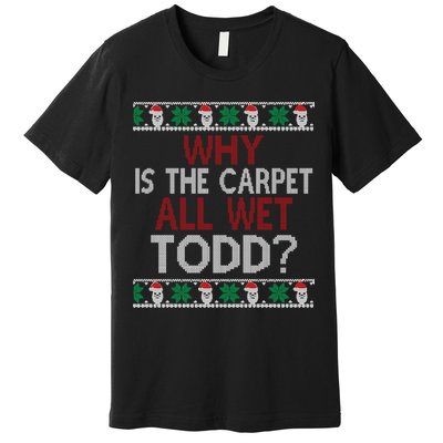 Why Is The Carpet All Wet Todd? Couples Matching Christmas Premium T-Shirt
