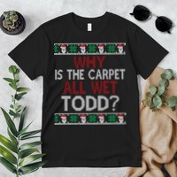 Why Is The Carpet All Wet Todd? Couples Matching Christmas Premium T-Shirt