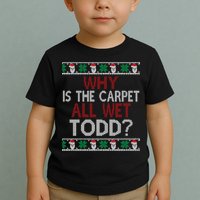 Why Is The Carpet All Wet Todd? Couples Matching Christmas Toddler T-Shirt