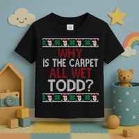Why Is The Carpet All Wet Todd? Couples Matching Christmas Toddler T-Shirt