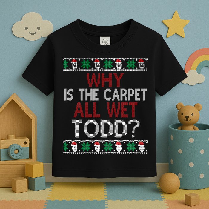 Why Is The Carpet All Wet Todd? Couples Matching Christmas Toddler T-Shirt