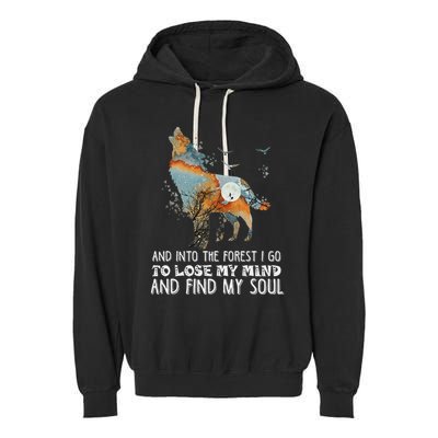 Wolf Into The Forest I Go To Lose My Mind And Find My Soul Garment-Dyed Fleece Hoodie